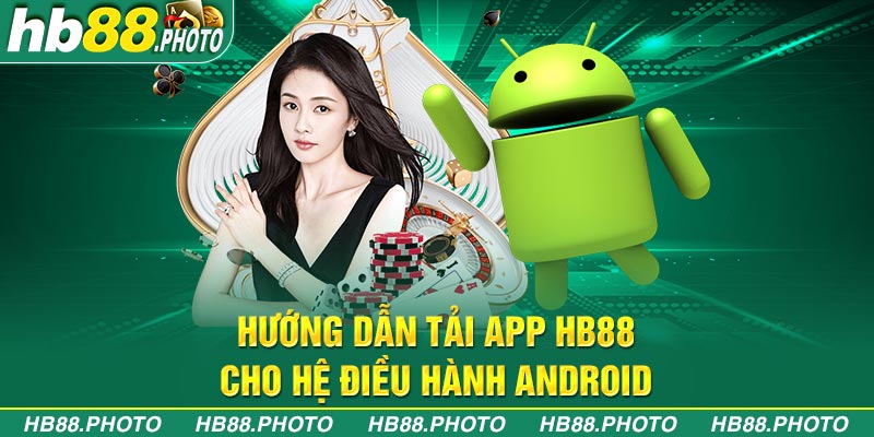 Hướng dẫn tải app HB88 cho hệ điều hành android 