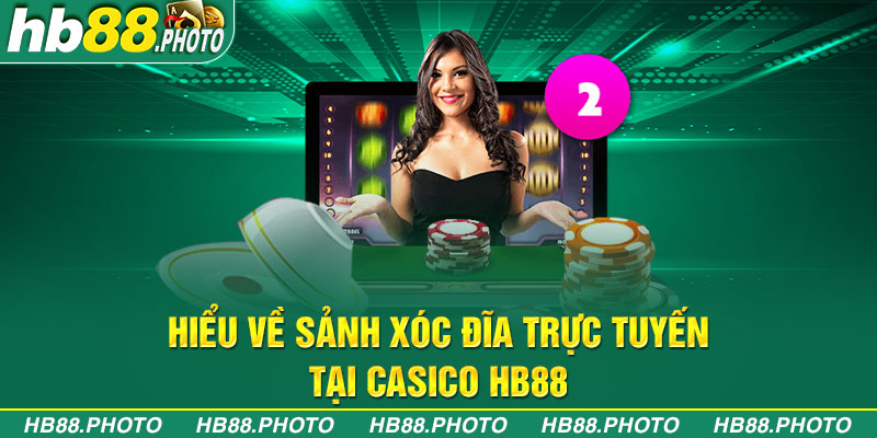 Hiểu về sảnh xóc đĩa trực tuyến tại casino HB88