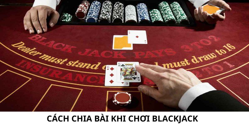 Cách chia bài trong tựa game Blackjack là gì