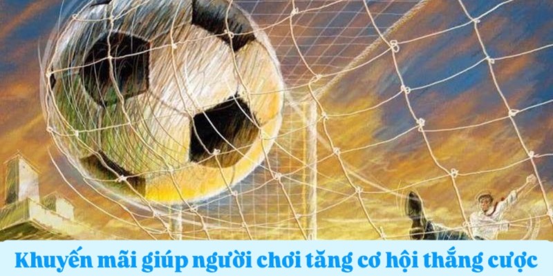 Khuyến mãi giúp người chơi tăng cơ hội thắng cược