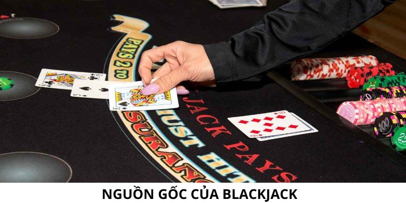 Nguồn gốc xuất phát của Blackjack là gì, ở đâu