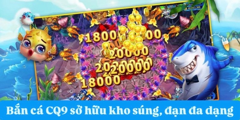 Bắn cá CQ9 sở hữu kho súng, đạn đa dạng