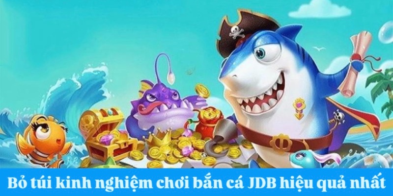 Bỏ túi kinh nghiệm chơi bắn cá JDB hiệu quả nhất