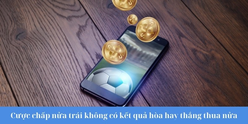 Cược chấp nửa trái không có kết quả hòa hay thắng thua nửa