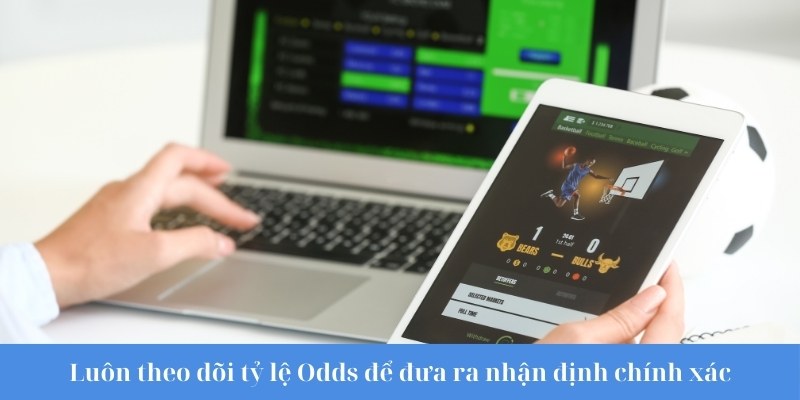 Luôn theo dõi tỷ lệ Odds để đưa ra nhận định chính xác