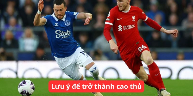 Lưu ý để trở thành cao thủ