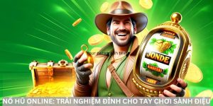 Nổ Hũ online: Trải Nghiệm Đỉnh Cho Tay Chơi Sành Điệu