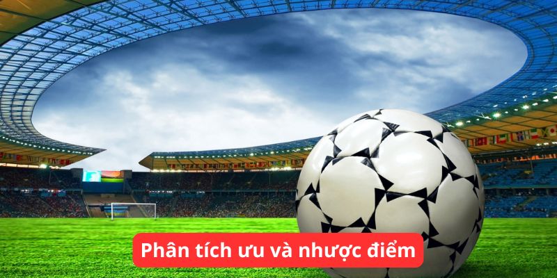 Phân tích ưu và nhược điểm