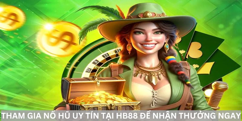 Tham gia nổ hũ uy tín tại HB88 để nhận thưởng ngay