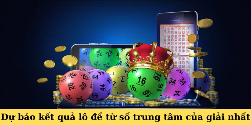 Dự báo kết quả lô đề từ số trung tâm của giải nhất