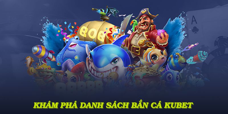 Khám phá danh sách bắn cá KUBET để tìm tựa game phù hợp