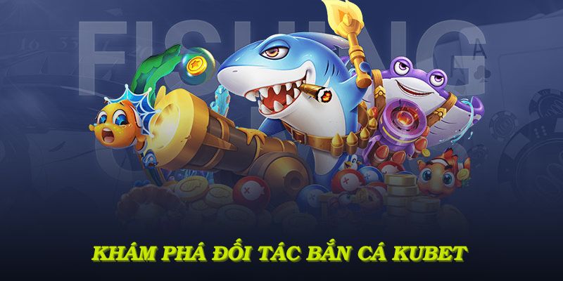 Khám phá đối tác bắn cá KUBET uy tín để tìm game phù hợp