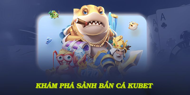 Khám phá sảnh bắn cá KUBET với công nghệ 3D siêu ấn tượng